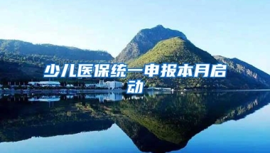 少儿医保统一申报本月启动