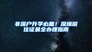 非深户升学必备！深圳居住证最全办理指南