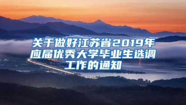 关于做好江苏省2019年应届优秀大学毕业生选调工作的通知
