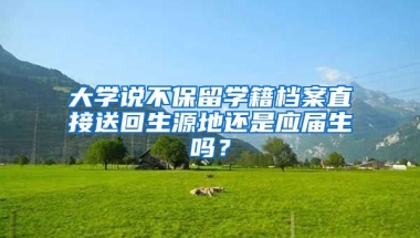 大学说不保留学籍档案直接送回生源地还是应届生吗？