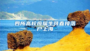 四所高校应届生可直接落户上海