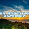 最新！深圳市留学人员创业有这些补贴资助
