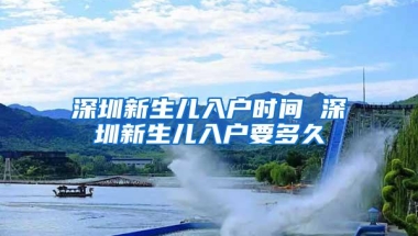 深圳新生儿入户时间 深圳新生儿入户要多久