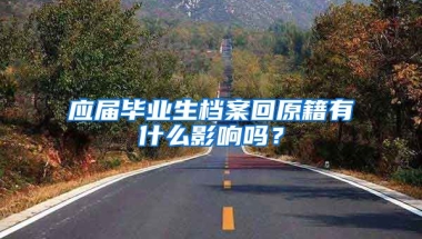 应届毕业生档案回原籍有什么影响吗？