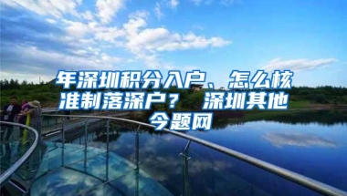 年深圳积分入户、怎么核准制落深户？ 深圳其他 今题网