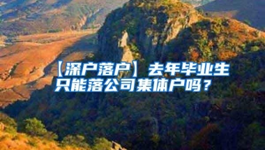 【深户落户】去年毕业生只能落公司集体户吗？