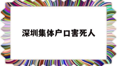 深圳集体户口害死人(深圳集体户口有什么坏处)