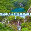 各地市人才引进政策(博士)