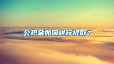公积金如何进行提取？
