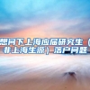 想问下上海应届研究生（非上海生源）落户问题