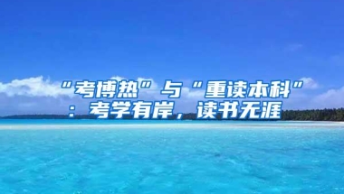 “考博热”与“重读本科”：考学有岸，读书无涯