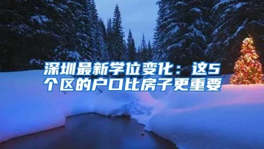 深圳最新学位变化：这5个区的户口比房子更重要