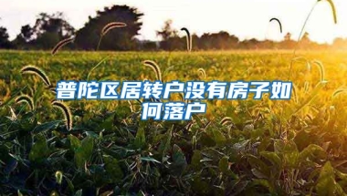 普陀区居转户没有房子如何落户