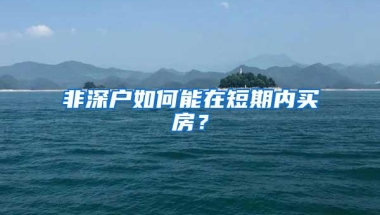非深户如何能在短期内买房？