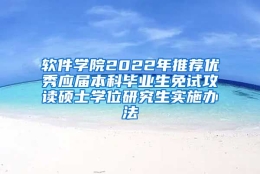 软件学院2022年推荐优秀应届本科毕业生免试攻读硕士学位研究生实施办法