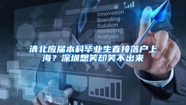 清北应届本科毕业生直接落户上海？深圳想笑却笑不出来