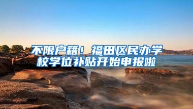 不限户籍！福田区民办学校学位补贴开始申报啦