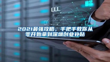 2021最强攻略，手把手教你从零开始拿到深圳创业补贴