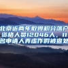 北京近两年取得积分落户资格人员12046人，11名申请人弄虚作假被查处