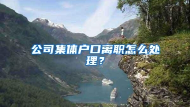 公司集体户口离职怎么处理？