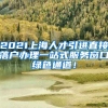 2021上海人才引进直接落户办理一站式服务窗口绿色通道！