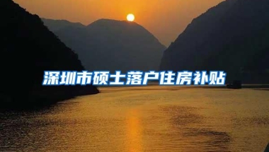 深圳市硕士落户住房补贴