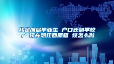 我是应届毕业生 户口迁到学校了 现在想迁回原籍 该怎么做