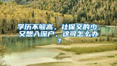 学历不够高，社保交的少，又想入深户，这可怎么办？