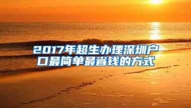 2017年超生办理深圳户口最简单最省钱的方式