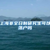 上海非全日制研究生可以落户吗