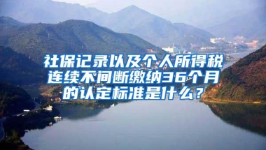 社保记录以及个人所得税连续不间断缴纳36个月的认定标准是什么？