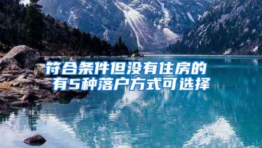 符合条件但没有住房的 有5种落户方式可选择