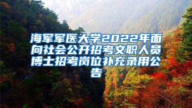 海军军医大学2022年面向社会公开招考文职人员博士招考岗位补充录用公告