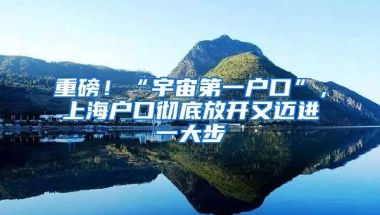重磅！“宇宙第一户口”，上海户口彻底放开又迈进一大步