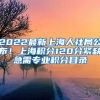 2022最新上海人社局公布！上海积分120分紧缺急需专业积分目录