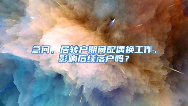 急问，居转户期间配偶换工作，影响后续落户吗？