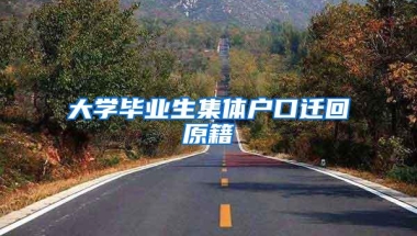 大学毕业生集体户口迁回原籍