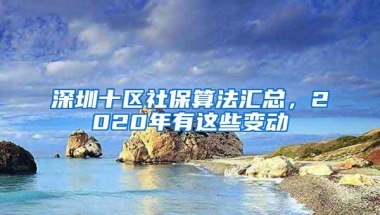 深圳十区社保算法汇总，2020年有这些变动