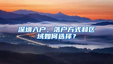 深圳入户，落户方式和区域如何选择？