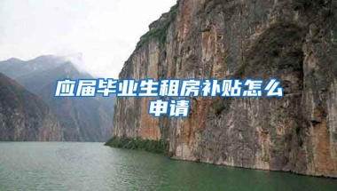 应届毕业生租房补贴怎么申请