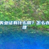 失业证有什么用？怎么办理