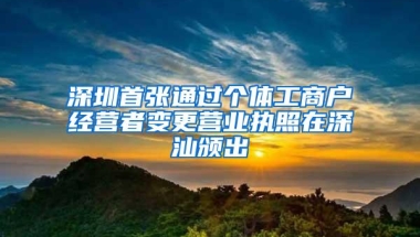 深圳首张通过个体工商户经营者变更营业执照在深汕颁出