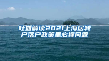 吐血解读2021上海居转户落户政策里必撞问题