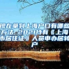 现在拿到上海户口有哪些方法 2021持有《上海市居住证》人员申办居转户