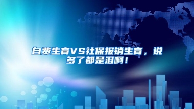 自费生育VS社保报销生育，说多了都是泪啊！