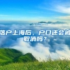落户上海后，户口还会被取消吗？