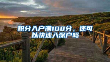 积分入户满100分，还可以快速入深户吗
