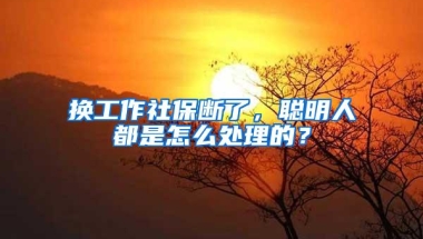 换工作社保断了，聪明人都是怎么处理的？