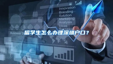 留学生怎么办理深圳户口？
