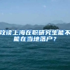 攻读上海在职研究生能不能在当地落户？